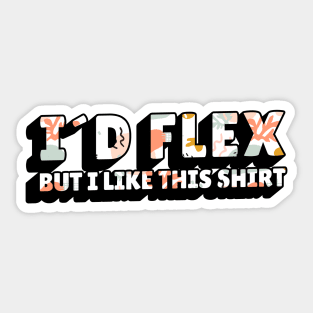 Funny gym quote id flex but i like this shirt Sticker